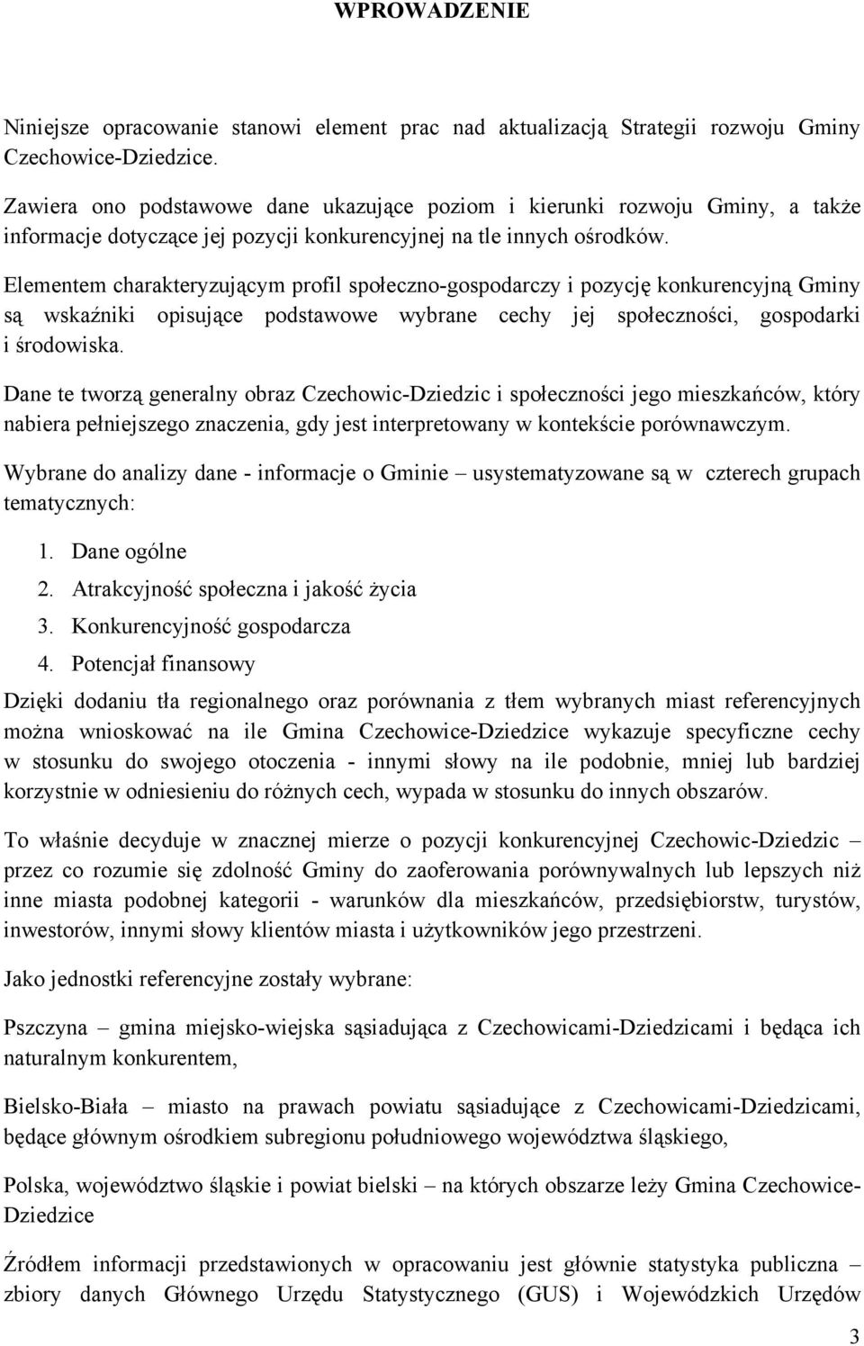 Elementem charakteryzującym profil społeczno-gospodarczy i pozycję konkurencyjną Gminy są wskaźniki opisujące podstawowe wybrane cechy jej społeczności, gospodarki i środowiska.