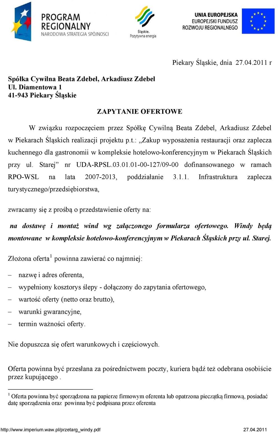 Starej nr UDA-RPSL.03.01.01-00-127/09-00 dofinansowanego w ramach RPO-WSL na lata 2007-2013, poddziałanie 3.1.1. Infrastruktura zaplecza turystycznego/przedsiębiorstwa, zwracamy się z prośbą o przedstawienie oferty na: na dostawę i montaż wind wg załączonego formularza ofertowego.