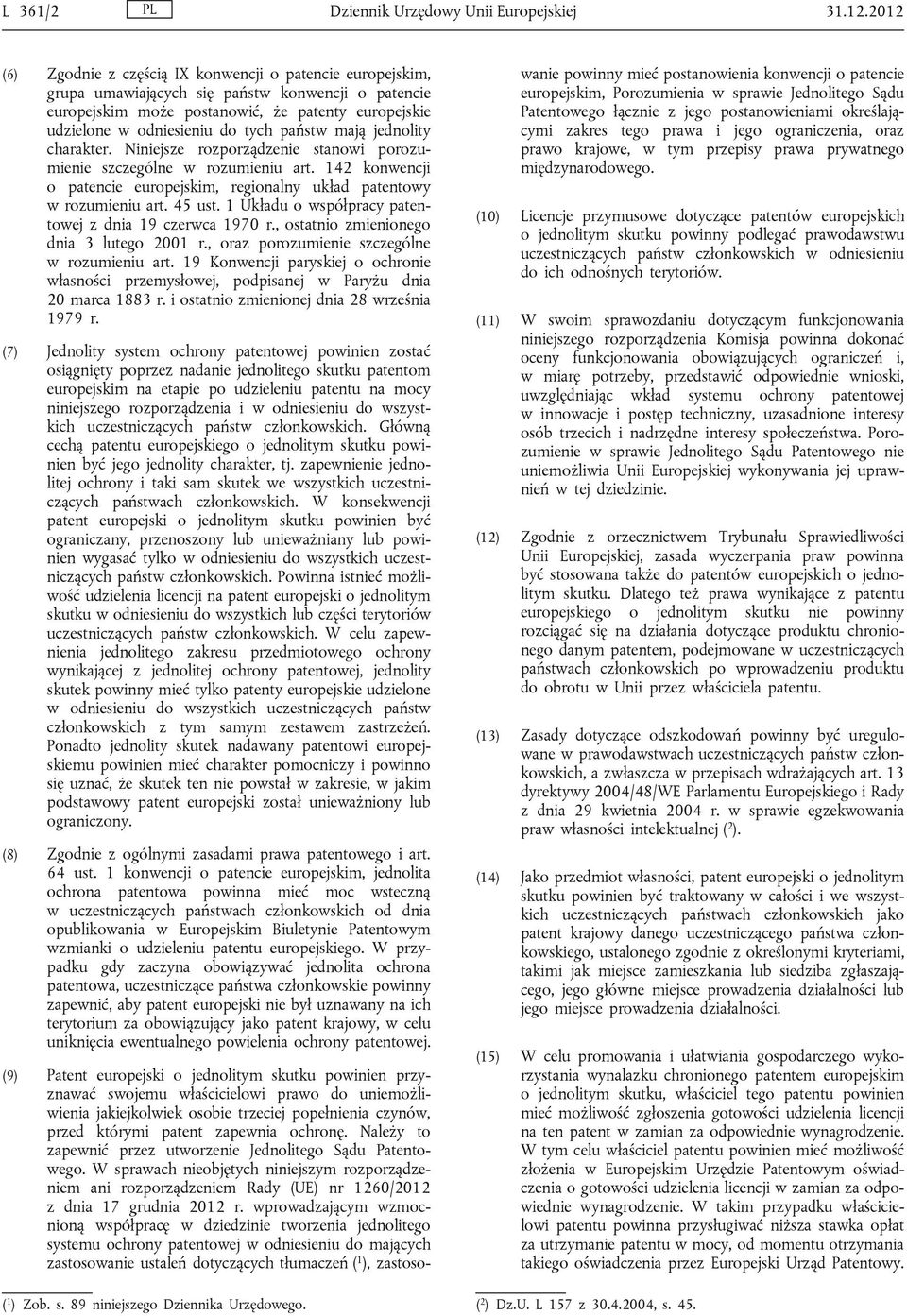 państw mają jednolity charakter. Niniejsze rozporządzenie stanowi porozumienie szczególne w rozumieniu art. 142 konwencji o patencie europejskim, regionalny układ patentowy w rozumieniu art. 45 ust.