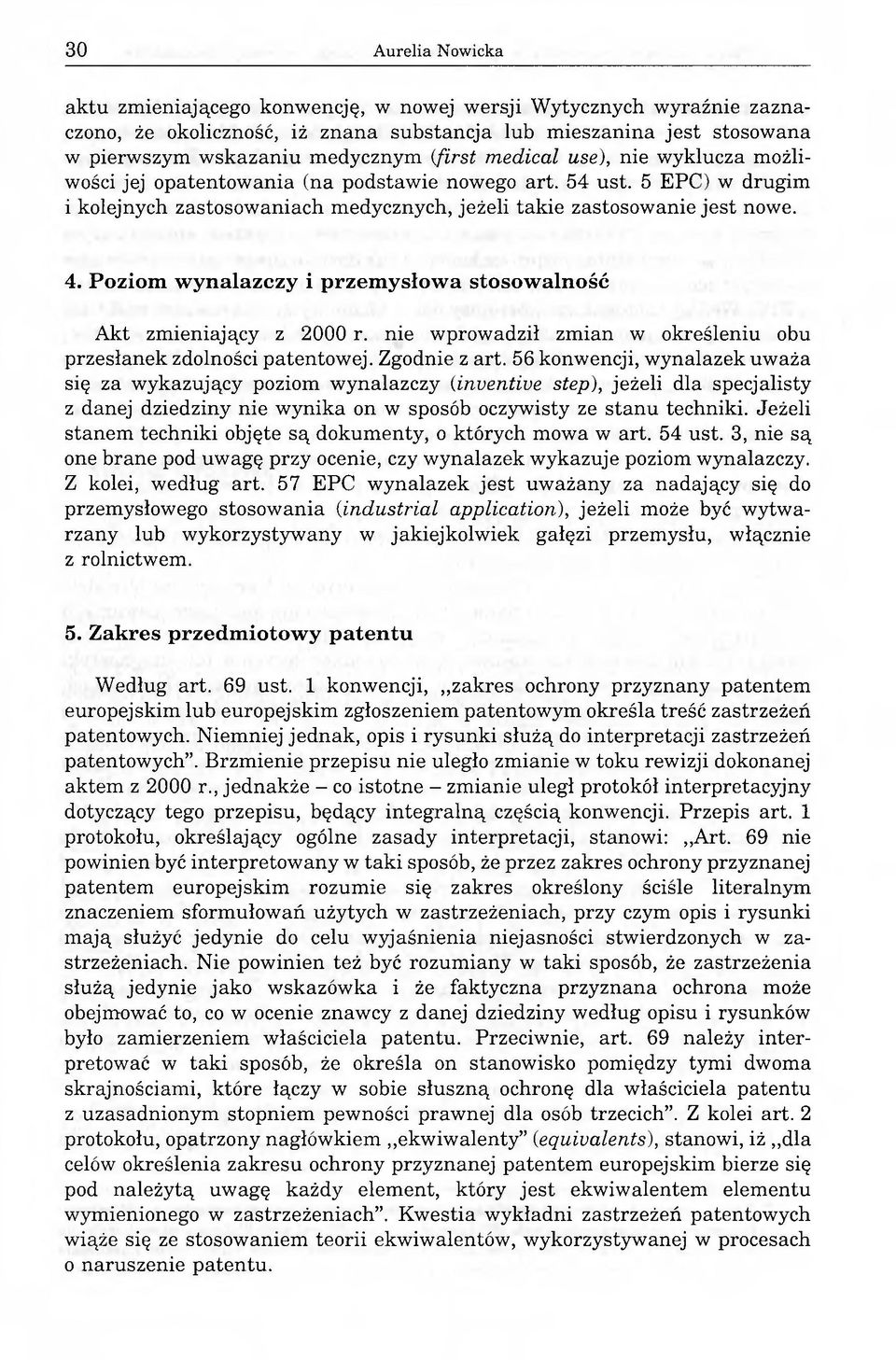 Poziom wynalazczy i przemysłowa stosowalność Akt zmieniający z 2000 r. nie wprowadził zmian w określeniu obu przesłanek zdolności patentowej. Zgodnie z art.