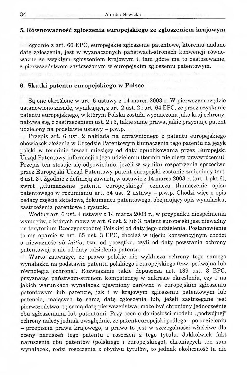 z pierwszeństwem zastrzeżonym w europejskim zgłoszeniu patentowym. 6. Skutki patentu europejskiego w Polsce Są one określone w art. 6 ustawy z 14 marca 2003 r.