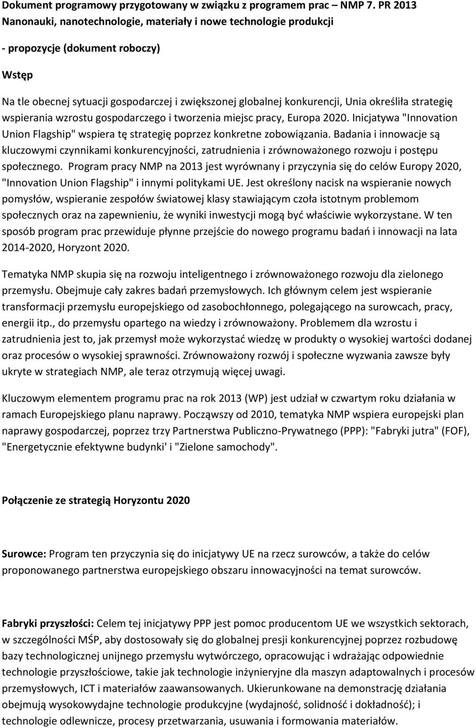 określiła strategię wspierania wzrostu gospodarczego i tworzenia miejsc pracy, Europa 2020. Inicjatywa "Innovation Union Flagship" wspiera tę strategię poprzez konkretne zobowiązania.