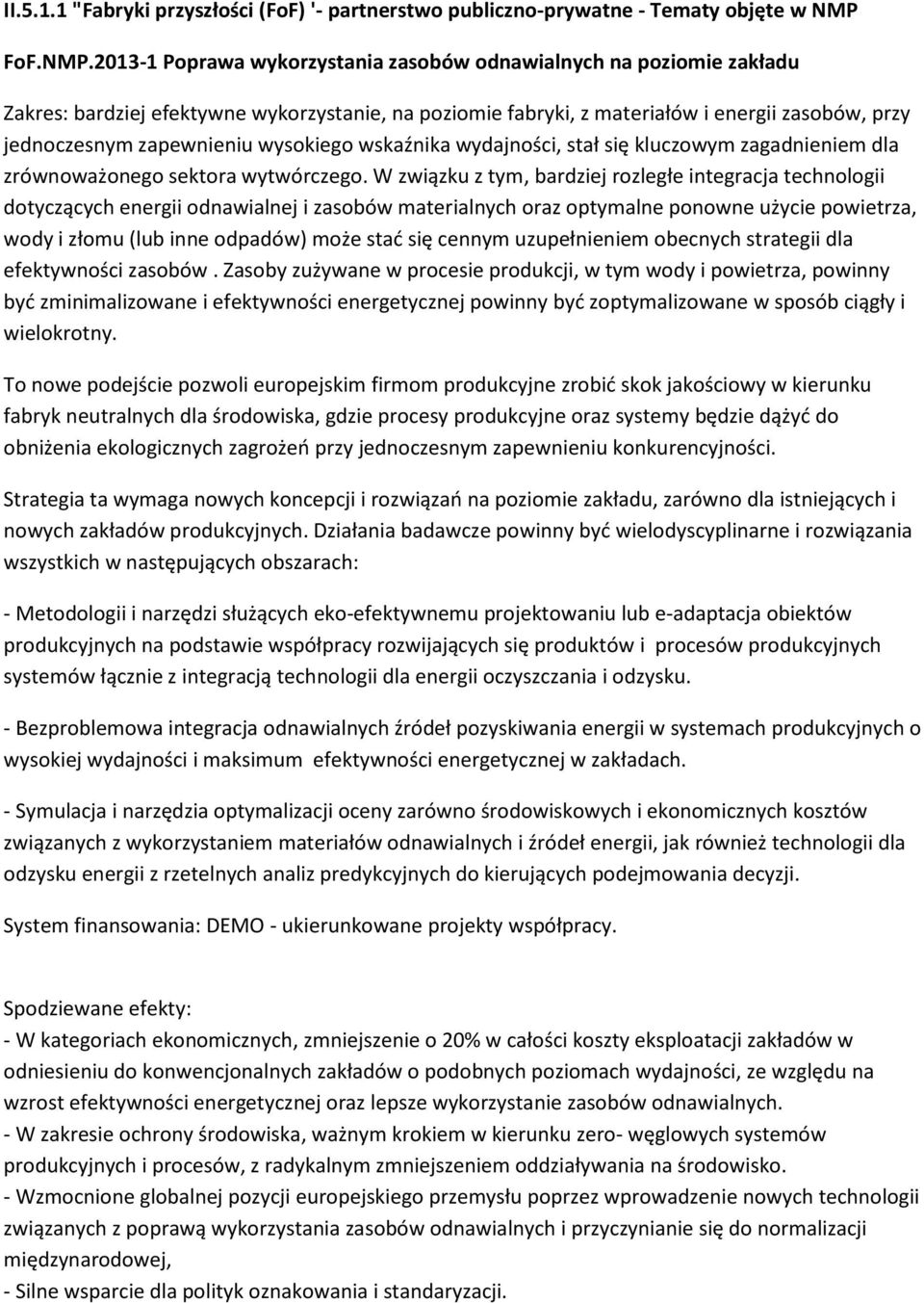 2013-1 Poprawa wykorzystania zasobów odnawialnych na poziomie zakładu Zakres: bardziej efektywne wykorzystanie, na poziomie fabryki, z materiałów i energii zasobów, przy jednoczesnym zapewnieniu