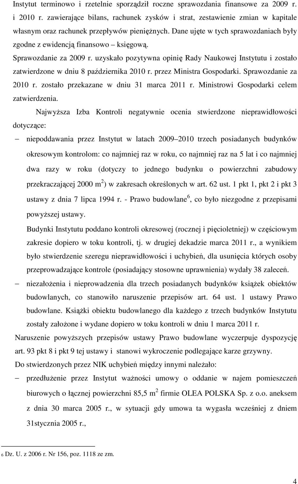 Sprawozdanie za 2009 r. uzyskało pozytywna opinię Rady Naukowej Instytutu i zostało zatwierdzone w dniu 8 października 2010 r. przez Ministra Gospodarki. Sprawozdanie za 2010 r.