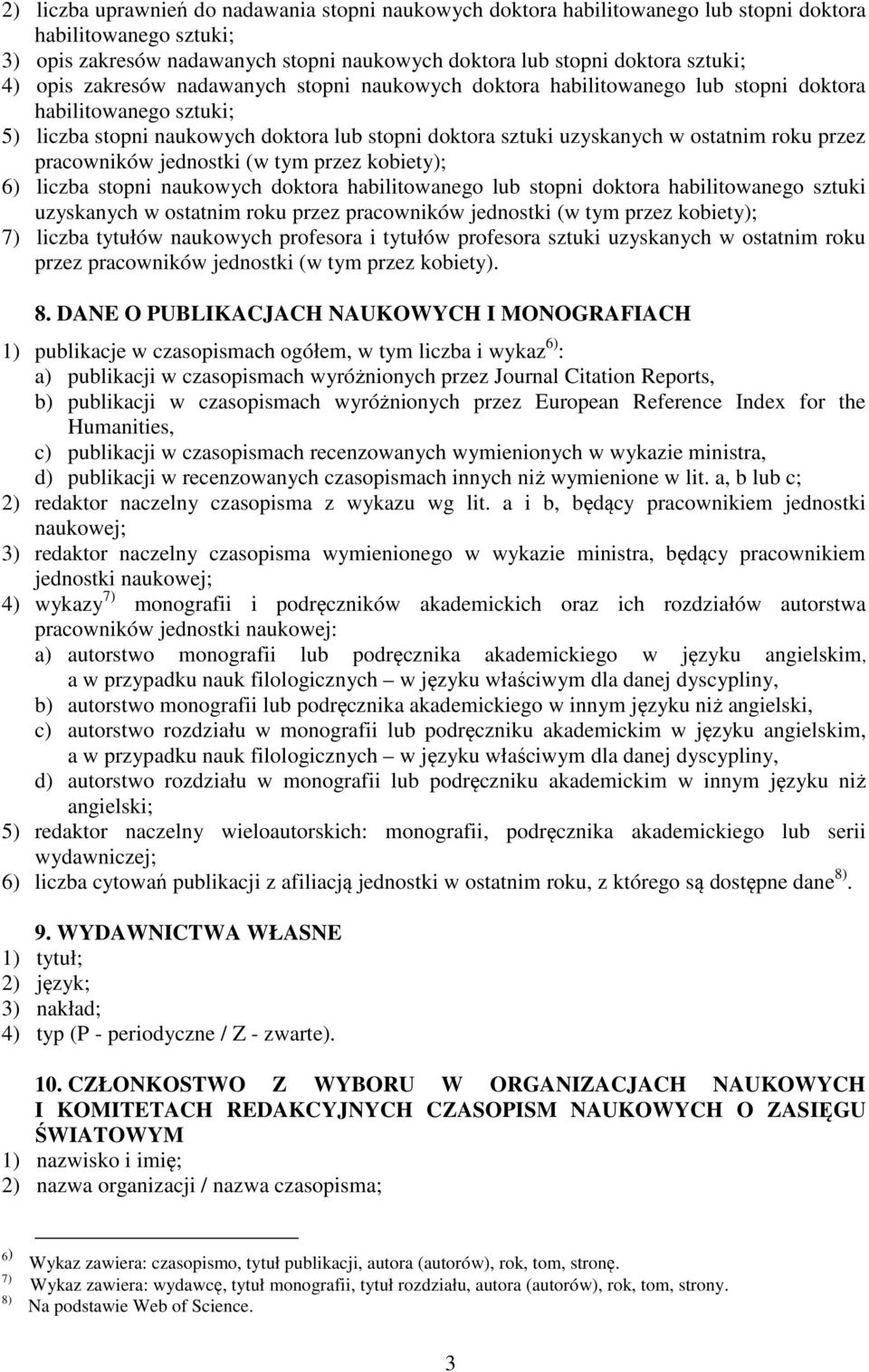 przez pracowników jednostki (w tym przez kobiety); 6) liczba stopni naukowych doktora habilitowanego lub stopni doktora habilitowanego sztuki uzyskanych w ostatnim roku przez pracowników jednostki (w