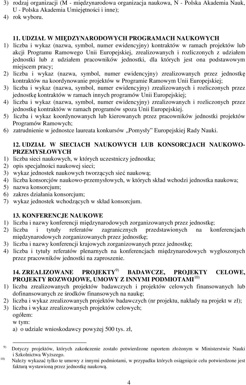 rozliczonych z udziałem jednostki lub z udziałem pracowników jednostki, dla których jest ona podstawowym miejscem pracy; 2) liczba i wykaz (nazwa, symbol, numer ewidencyjny) zrealizowanych przez