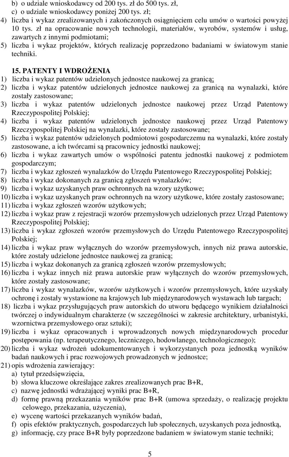 zł na opracowanie nowych technologii, materiałów, wyrobów, systemów i usług, zawartych z innymi podmiotami; 5) liczba i wykaz projektów, których realizację poprzedzono badaniami w światowym stanie