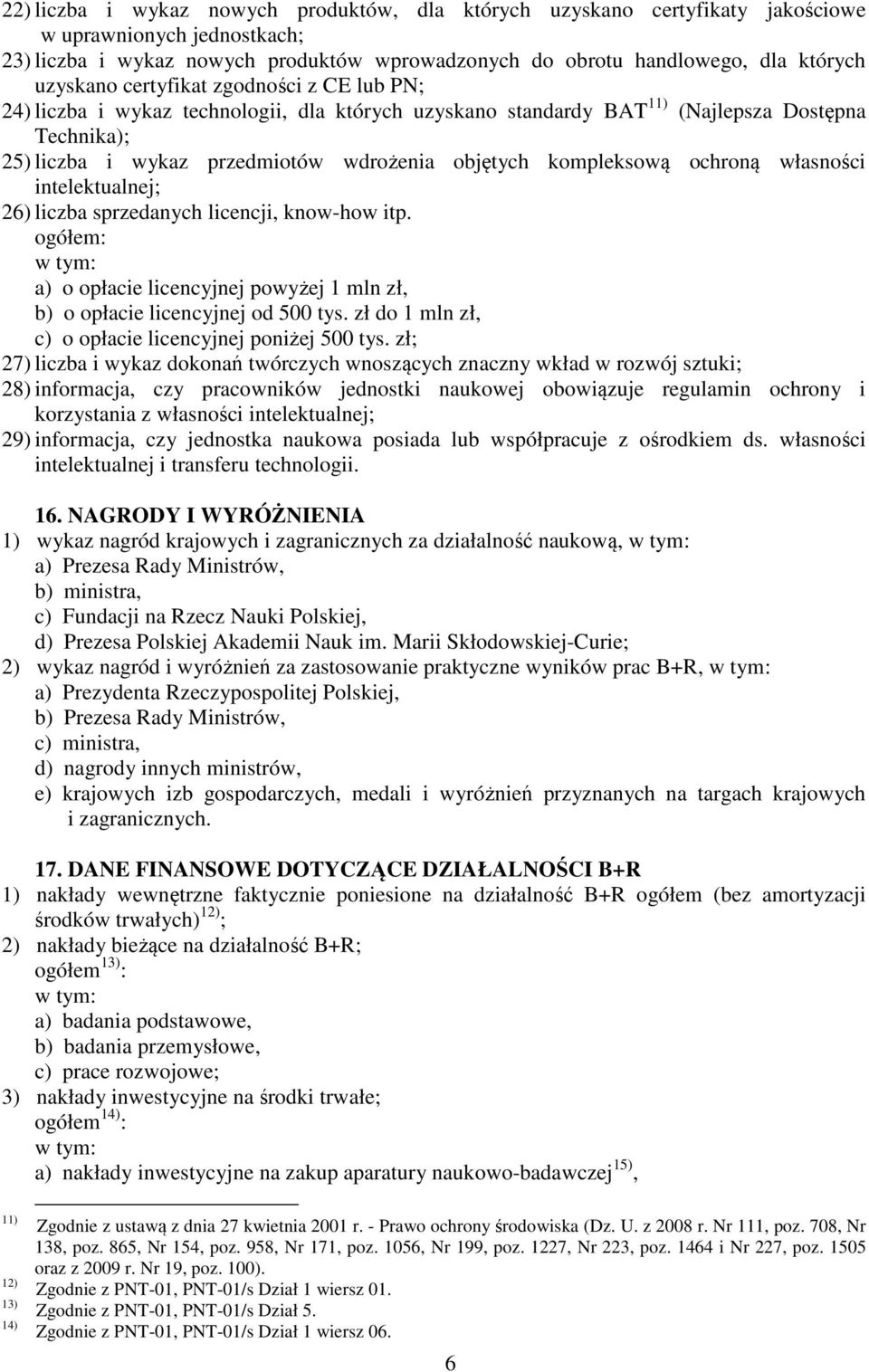 kompleksową ochroną własności intelektualnej; 26) liczba sprzedanych licencji, know-how itp. a) o opłacie licencyjnej powyżej 1 mln zł, b) o opłacie licencyjnej od 500 tys.