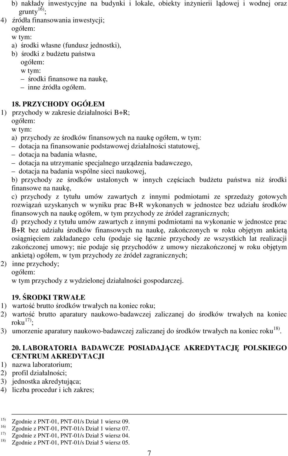 PRZYCHODY OGÓŁEM 1) przychody w zakresie działalności B+R; a) przychody ze środków finansowych na naukę ogółem, dotacja na finansowanie podstawowej działalności statutowej, dotacja na badania własne,