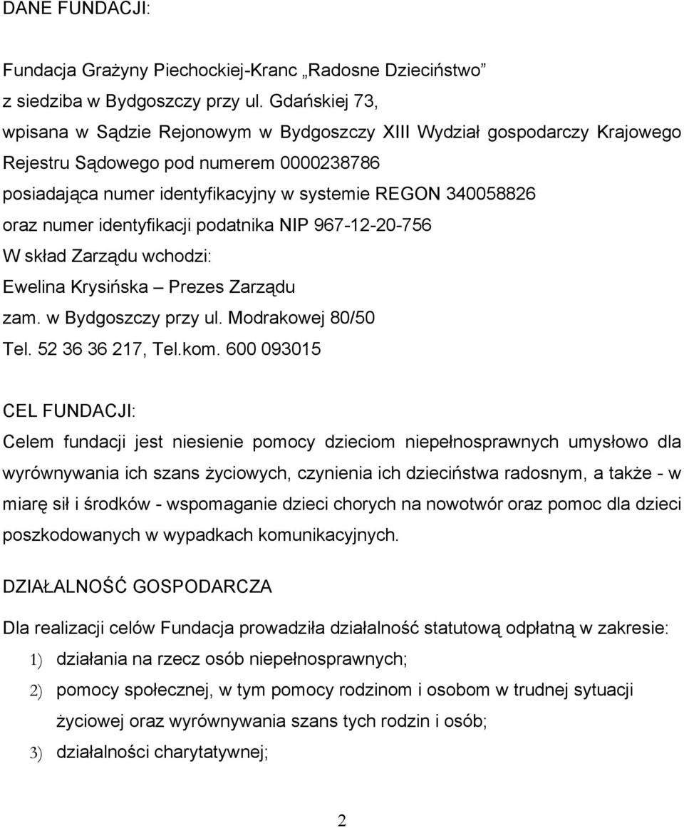 numer identyfikacji podatnika NIP 967-12-20-756 W skład Zarządu wchodzi: Ewelina Krysińska Prezes Zarządu zam. w Bydgoszczy przy ul. Modrakowej 80/50 Tel. 52 36 36 217, Tel.kom.