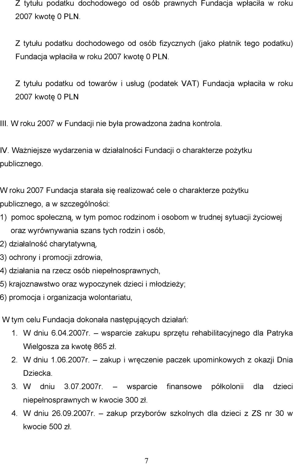 Z tytułu podatku od towarów i usług (podatek VAT) Fundacja wpłaciła w roku 2007 kwotę 0 PLN III. W roku 2007 w Fundacji nie była prowadzona żadna kontrola. IV.