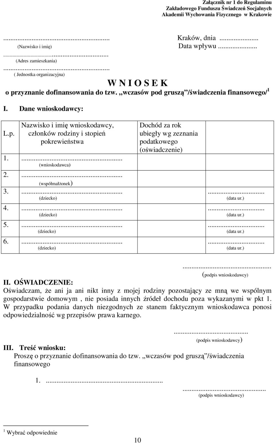 ... (wnioskodawca) 2.... (współmałŝonek) 3.... (dziecko) 4.... (dziecko) 5.... (dziecko) 6.... (dziecko) Dochód za rok ubiegły wg zeznania podatkowego (oświadczenie)... (data ur.)... (data ur.)... (data ur.)... (data ur.)... (podpis wnioskodawcy) II.