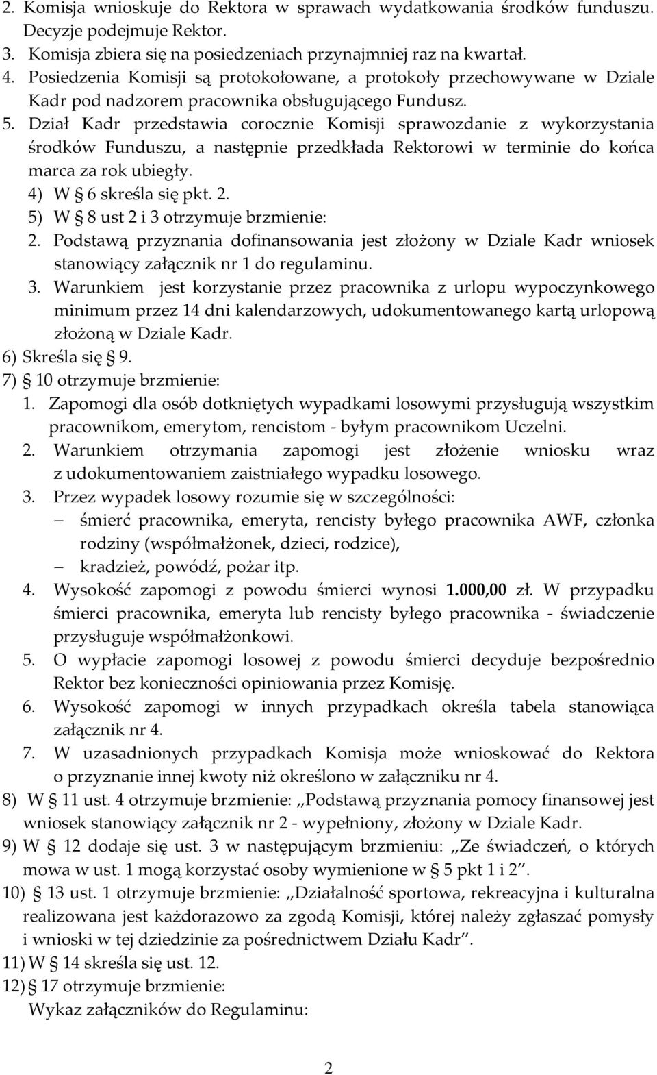 Dział Kadr przedstawia corocznie Komisji sprawozdanie z wykorzystania środków Funduszu, a następnie przedkłada Rektorowi w terminie do końca marca za rok ubiegły. 4) W 6 skreśla się pkt. 2.