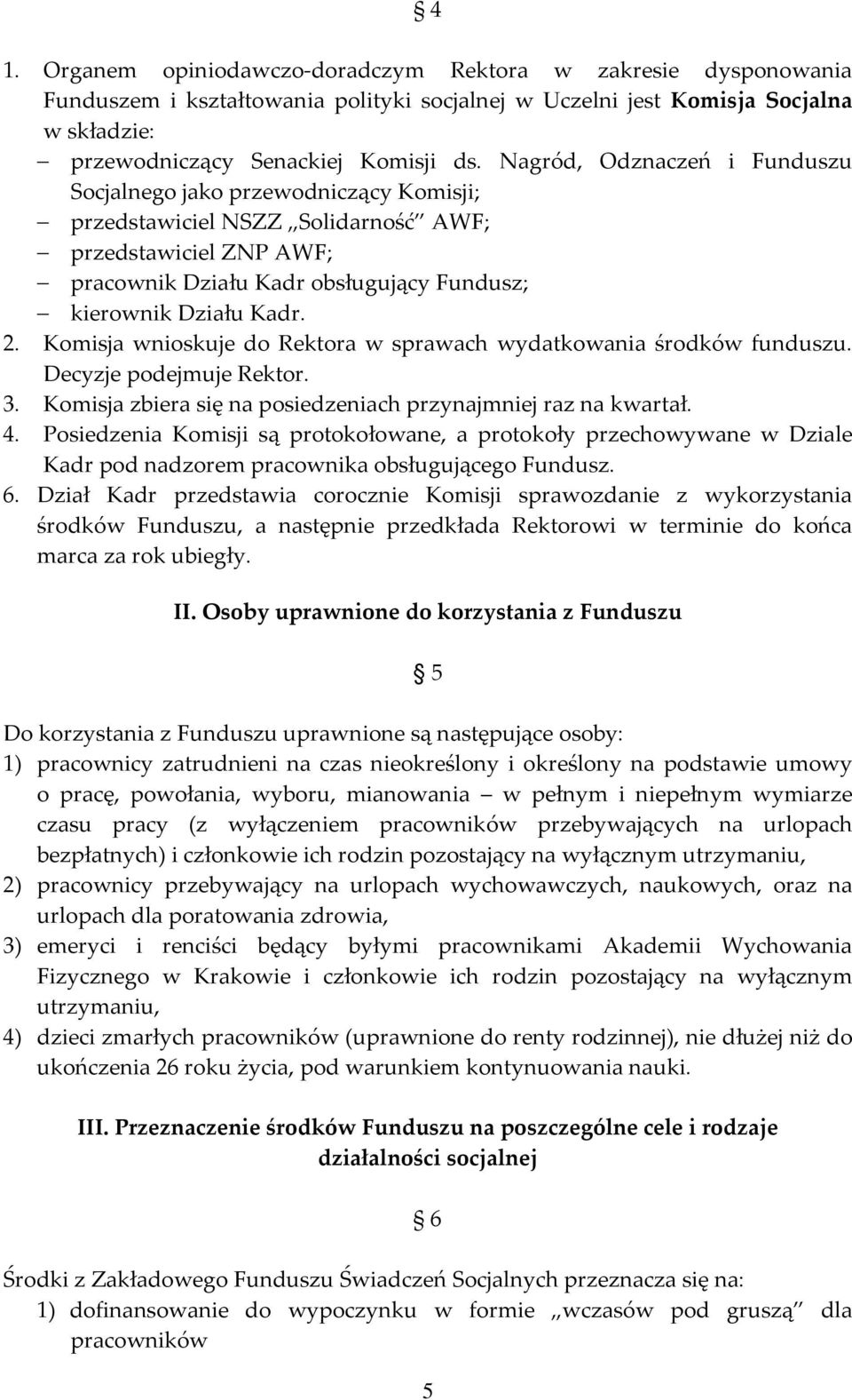 Komisja wnioskuje do Rektora w sprawach wydatkowania środków funduszu. Decyzje podejmuje Rektor. 3. Komisja zbiera się na posiedzeniach przynajmniej raz na kwartał. 4.