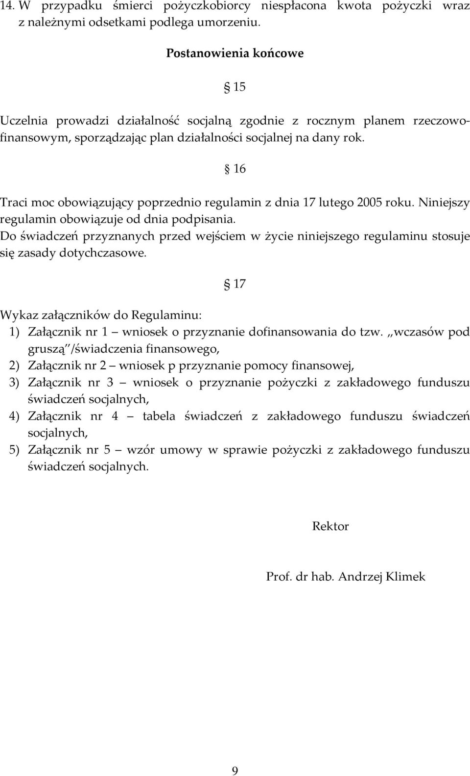 16 Traci moc obowiązujący poprzednio regulamin z dnia 17 lutego 2005 roku. Niniejszy regulamin obowiązuje od dnia podpisania.