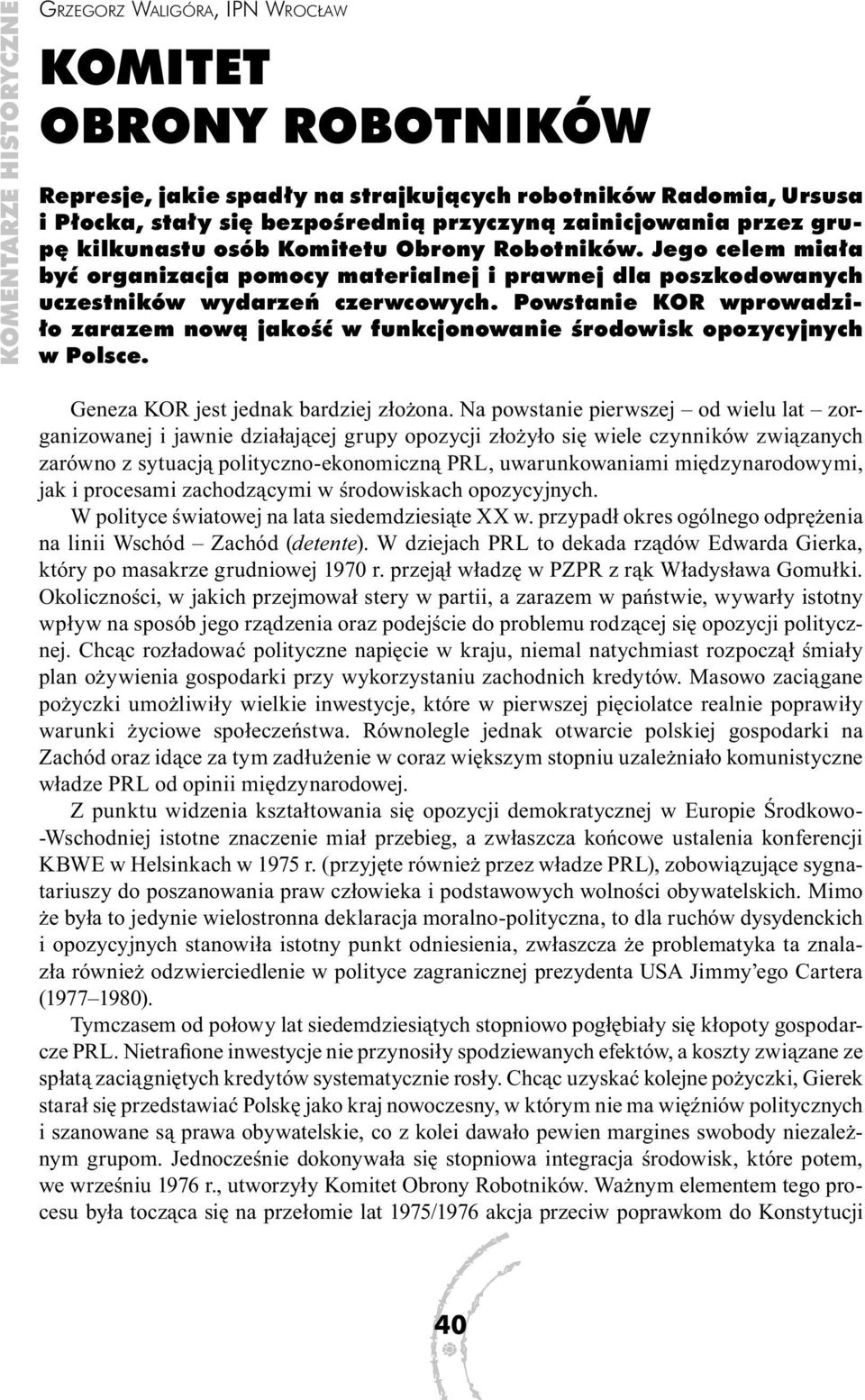 Powstanie KOR wprowadziło zarazem nową jakość w funkcjonowanie środowisk opozycyjnych w Polsce. Geneza KOR jest jednak bardziej złożona.