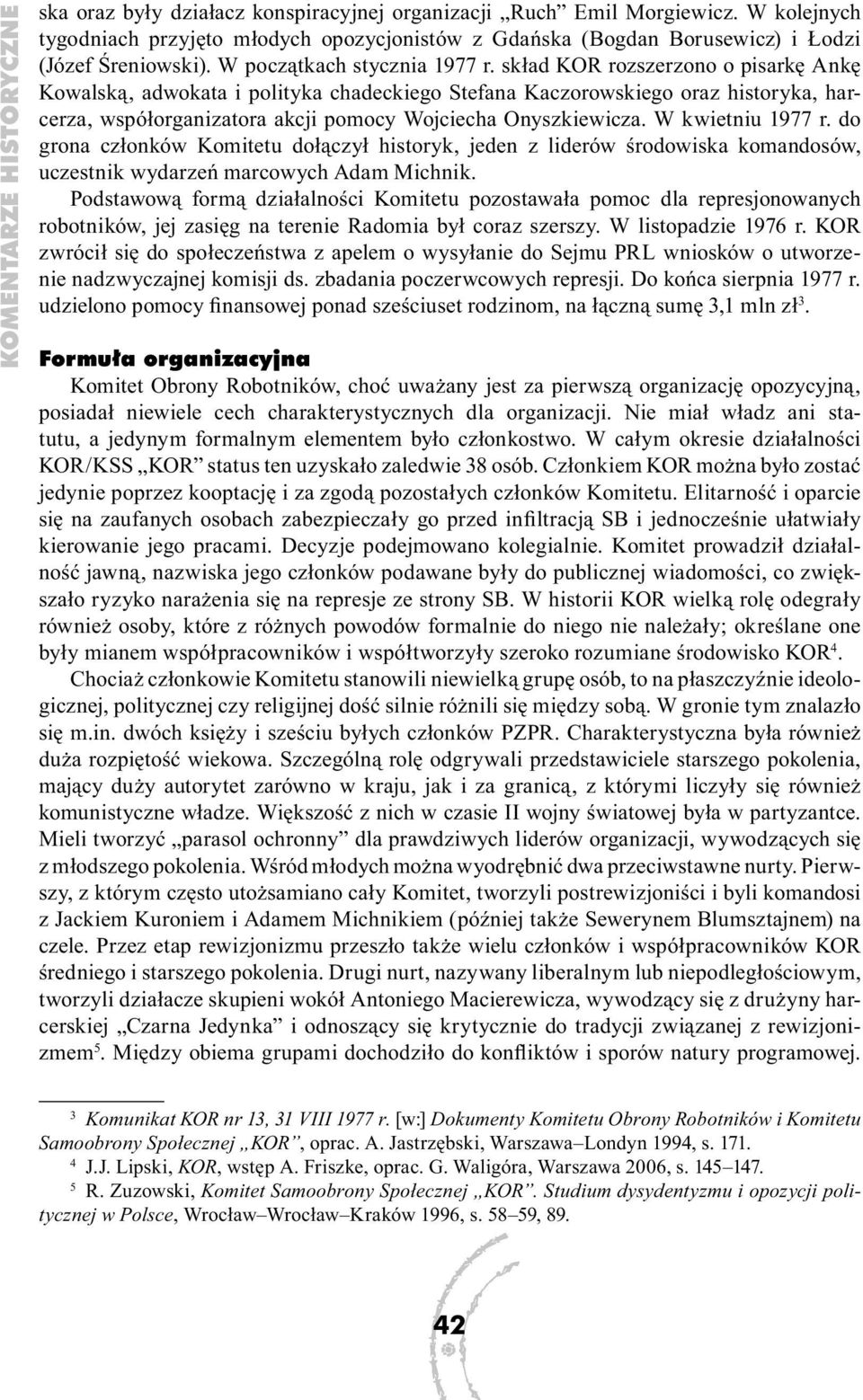 skład KOR rozszerzono o pisarkę Ankę Kowalską, adwokata i polityka chadeckiego Stefana Kaczorowskiego oraz historyka, harcerza, współorganizatora akcji pomocy Wojciecha Onyszkiewicza.