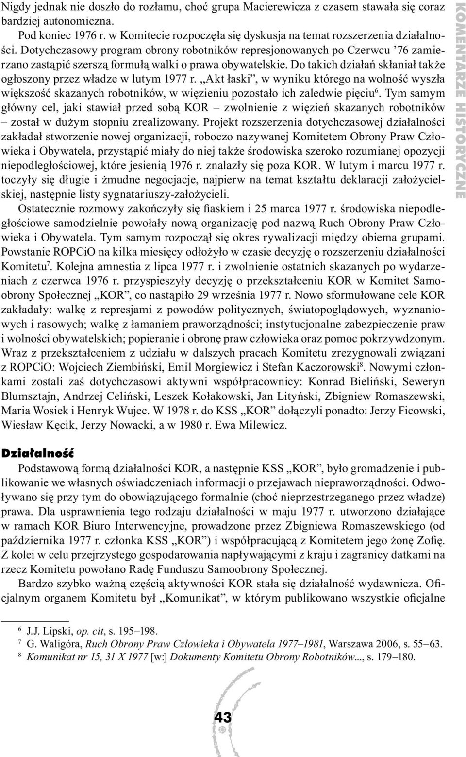 Do takich działań skłaniał także ogłoszony przez władze w lutym 1977 r. Akt łaski, w wyniku którego na wolność wyszła większość skazanych robotników, w więzieniu pozostało ich zaledwie pięciu 6.