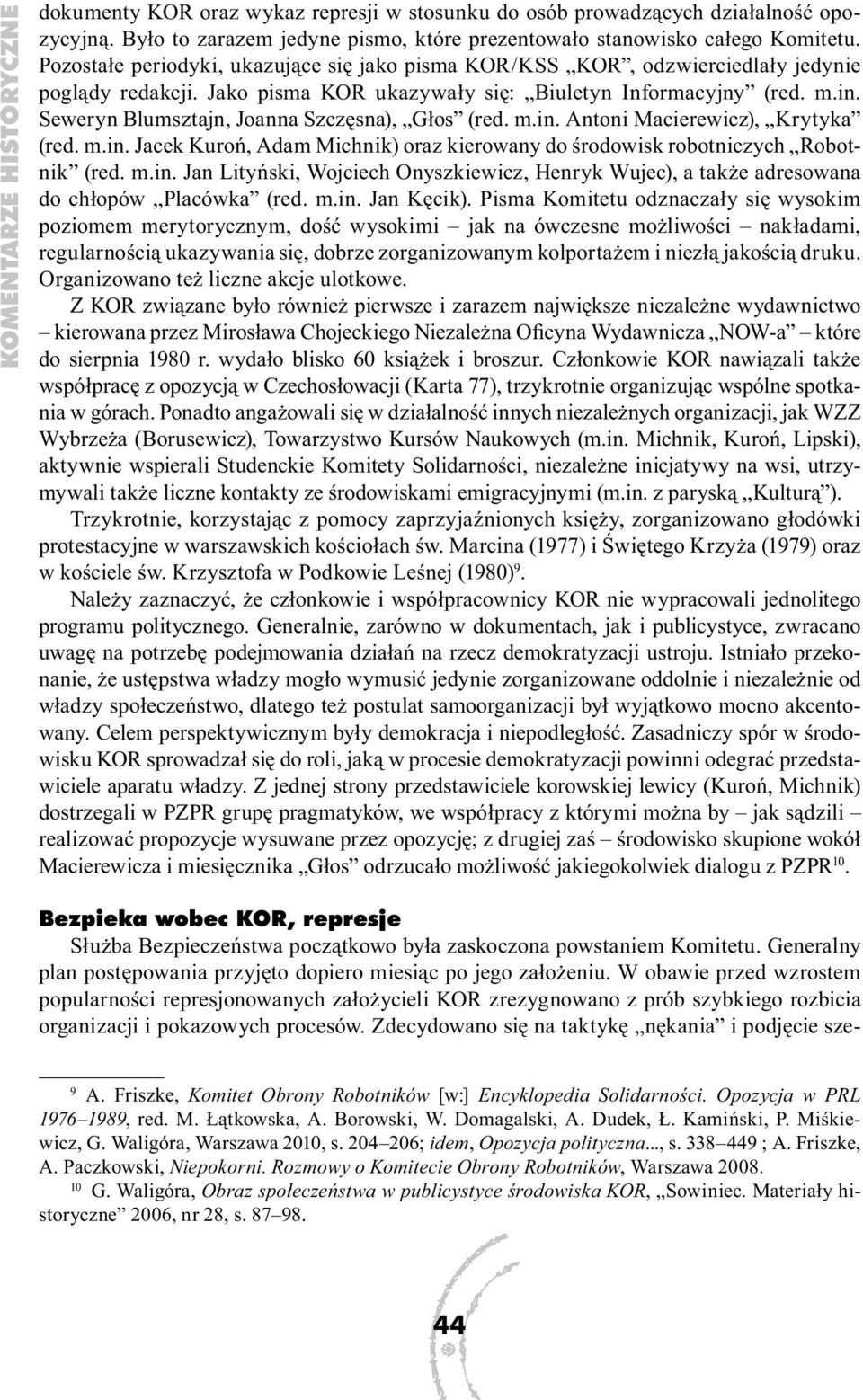 Seweryn Blumsztajn, Joanna Szczęsna), Głos (red. m.in. Antoni Macierewicz), Krytyka (red. m.in. Jacek Kuroń, Adam Michnik) oraz kierowany do środowisk robotniczych Robotnik (red. m.in. Jan Lityński, Wojciech Onyszkiewicz, Henryk Wujec), a także adresowana do chłopów Placówka (red.