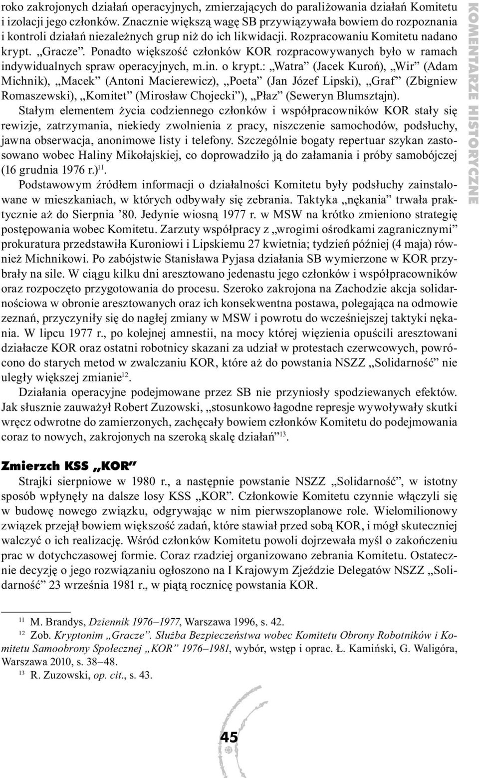 Ponadto większość członków KOR rozpracowywanych było w ramach indywidualnych spraw operacyjnych, m.in. o krypt.