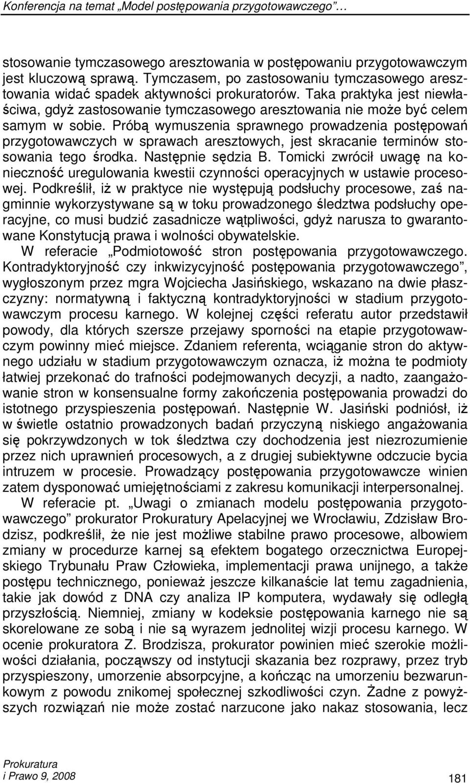 Próbą wymuszenia sprawnego prowadzenia postępowań przygotowawczych w sprawach aresztowych, jest skracanie terminów stosowania tego środka. Następnie sędzia B.