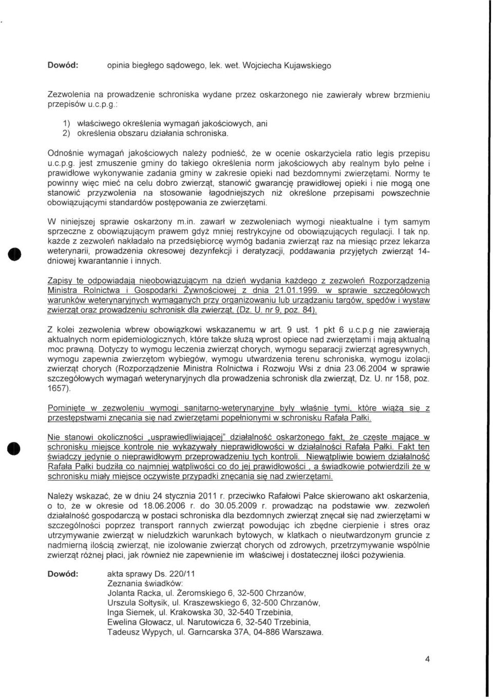 Normy te powinny więc mieć na celu dobro zwierząt, stanowić gwarancję prawidłowej opieki i nie mogą one stanowić przyzwolenia na stosowanie łagodniejszych niż określone przepisami powszechnie