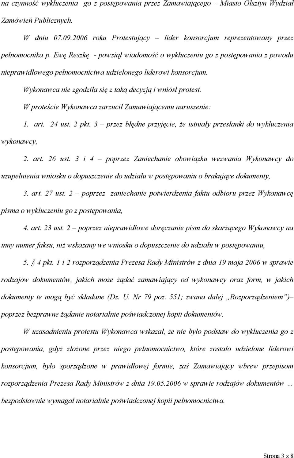 W proteście Wykonawca zarzucił Zamawiającemu naruszenie: 1. art. 24 ust. 2 pkt. 3 przez błędne przyjęcie, że istniały przesłanki do wykluczenia wykonawcy, 2. art. 26 ust.
