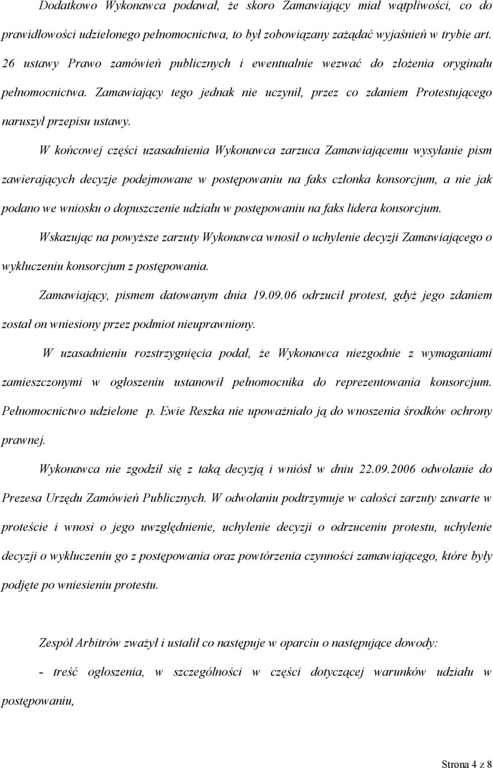 W końcowej części uzasadnienia Wykonawca zarzuca Zamawiającemu wysyłanie pism zawierających decyzje podejmowane w postępowaniu na faks członka konsorcjum, a nie jak podano we wniosku o dopuszczenie