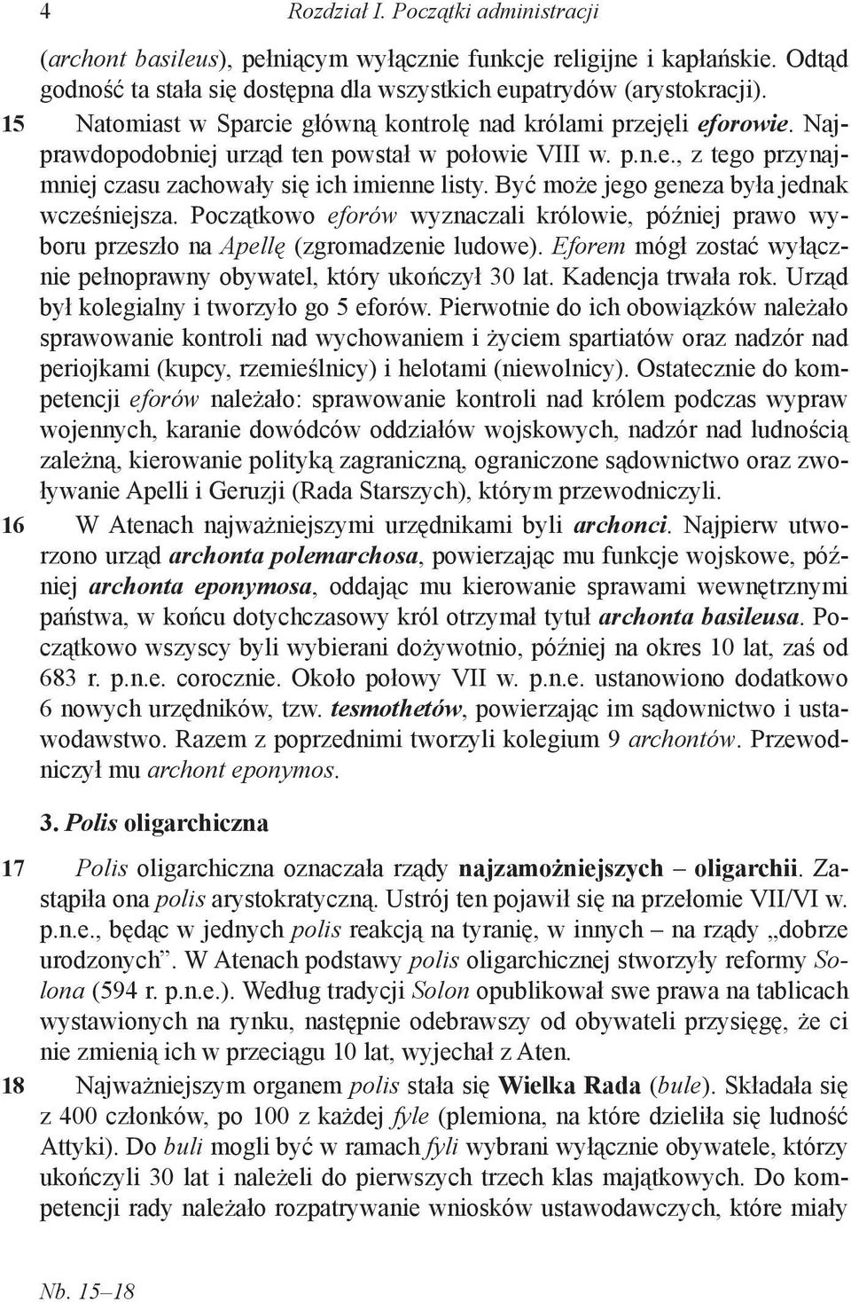 Być może jego geneza była jednak wcześniejsza. Początkowo eforów wyznaczali królowie, później prawo wyboru przeszło na Apellę (zgromadzenie ludowe).
