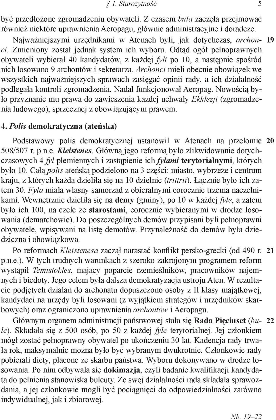 Odtąd ogół pełnoprawnych obywateli wybierał 40 kandydatów, z każdej fyli po 10, a następnie spośród nich losowano 9 archontów i sekretarza.