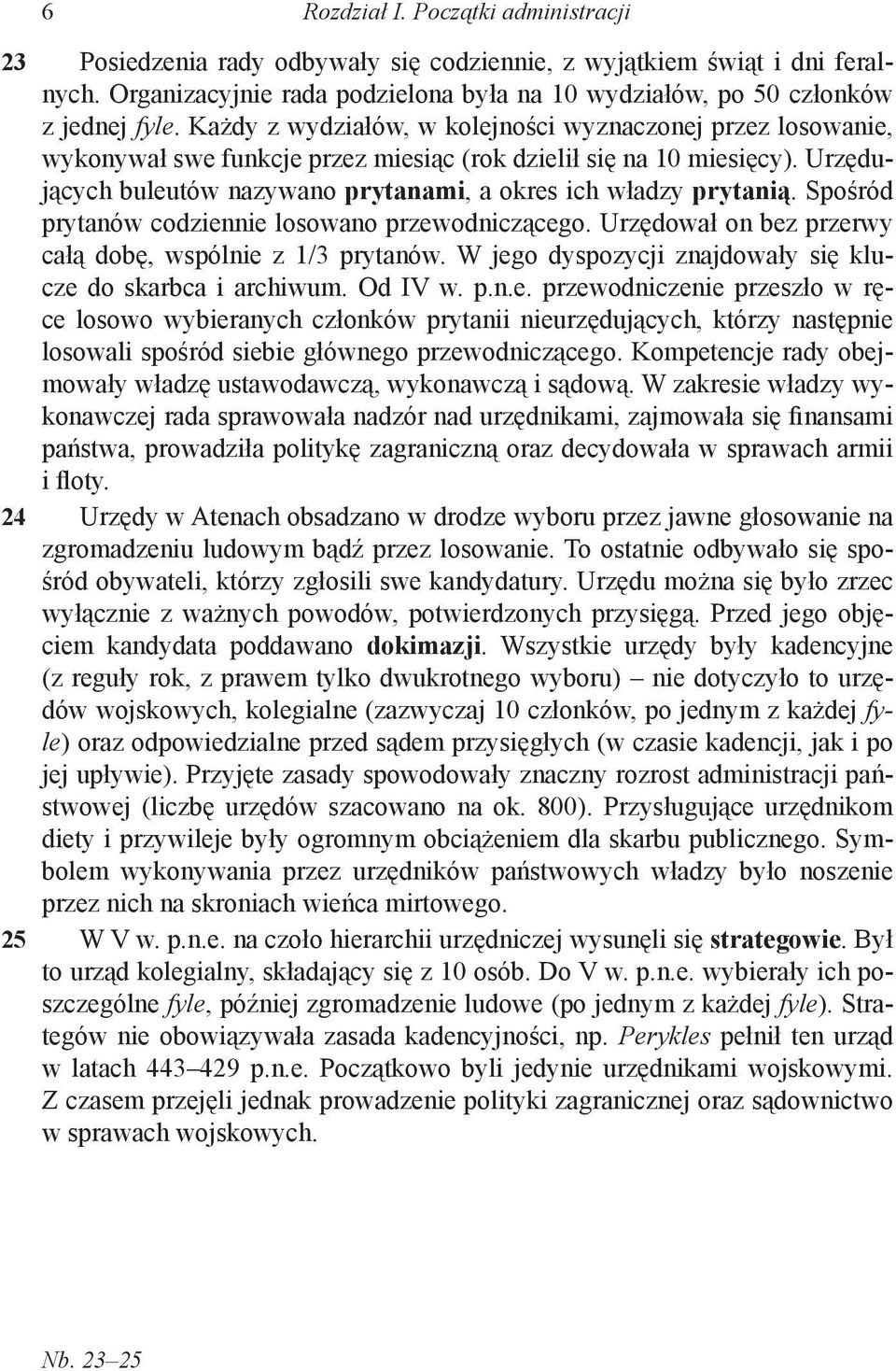 Każdy z wydziałów, w kolejności wyznaczonej przez losowanie, wykonywał swe funkcje przez miesiąc (rok dzielił się na 10 miesięcy).