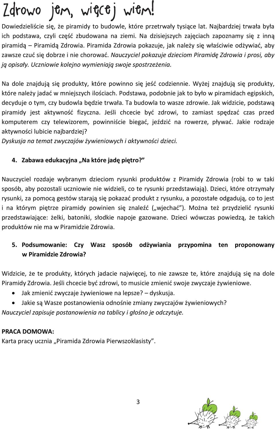 Nauczyciel pokazuje dzieciom Piramidę Zdrowia i prosi, aby ją opisały. Uczniowie kolejno wymieniają swoje spostrzeżenia. Na dole znajdują się produkty, które powinno się jeść codziennie.