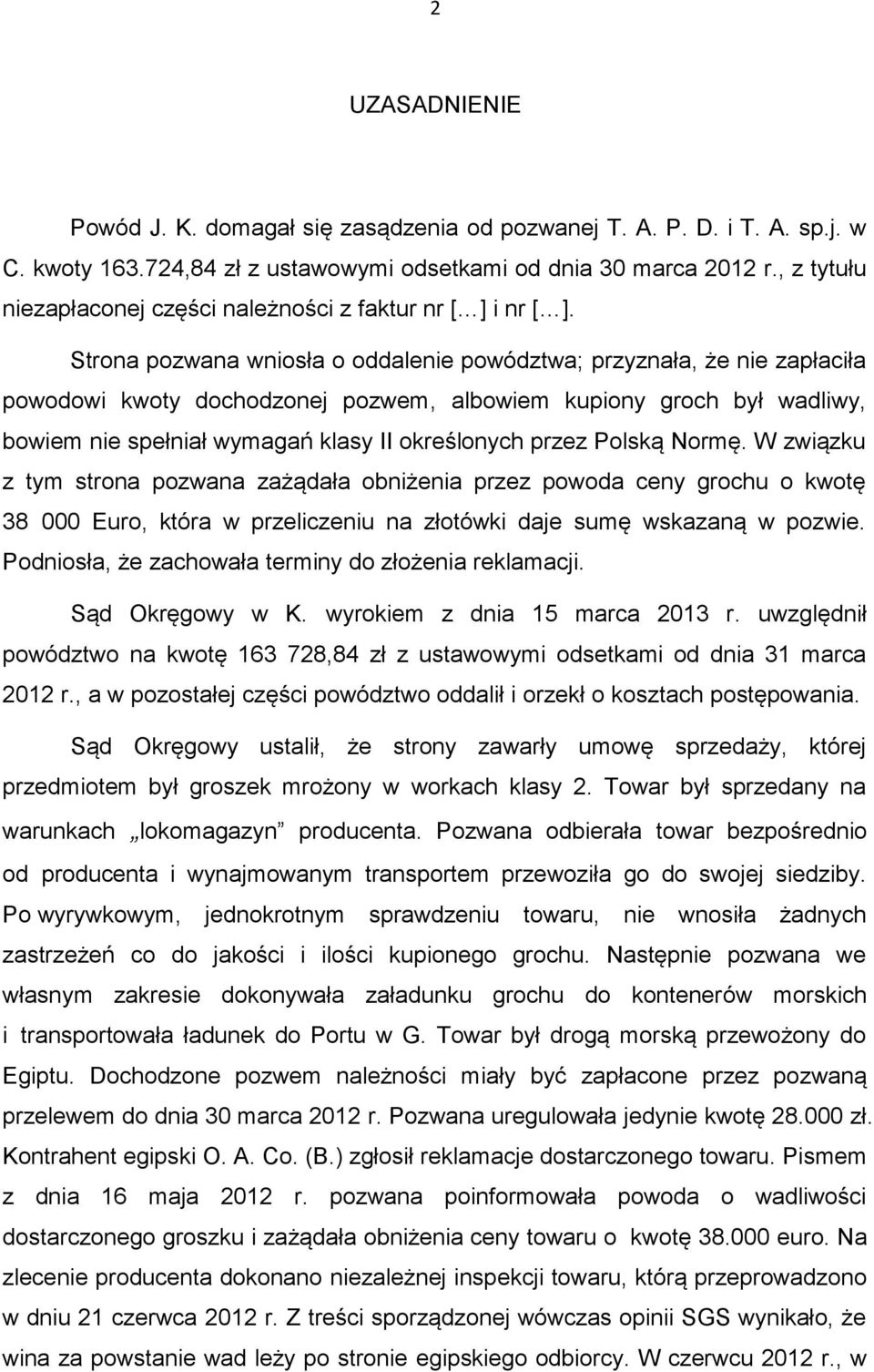 Strona pozwana wniosła o oddalenie powództwa; przyznała, że nie zapłaciła powodowi kwoty dochodzonej pozwem, albowiem kupiony groch był wadliwy, bowiem nie spełniał wymagań klasy II określonych przez