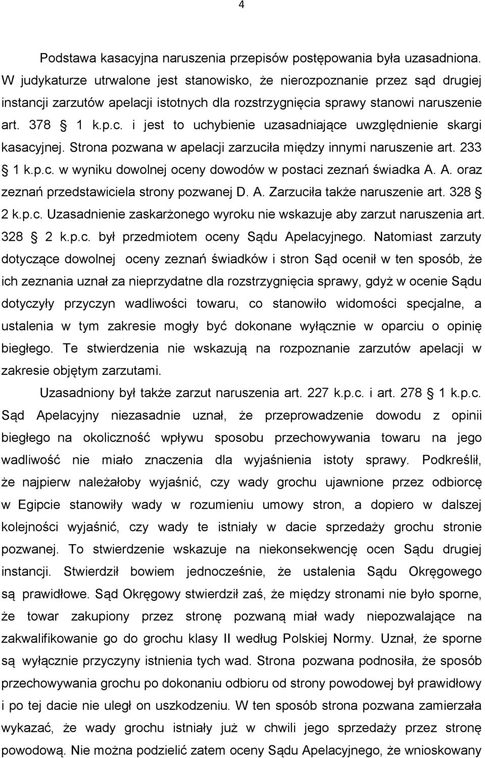 Strona pozwana w apelacji zarzuciła między innymi naruszenie art. 233 1 k.p.c. w wyniku dowolnej oceny dowodów w postaci zeznań świadka A. A. oraz zeznań przedstawiciela strony pozwanej D. A. Zarzuciła także naruszenie art.