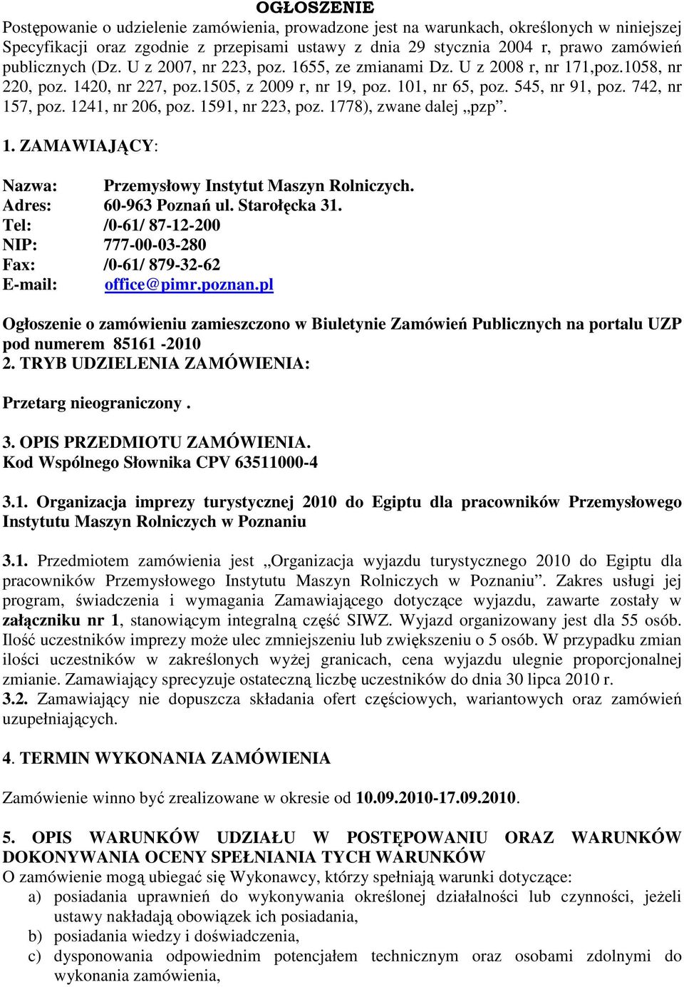 742, nr 157, poz. 1241, nr 206, poz. 1591, nr 223, poz. 1778), zwane dalej pzp. 1. ZAMAWIAJĄCY: Nazwa: Przemysłowy Instytut Maszyn Rolniczych. Adres: 60-963 Poznań ul. Starołęcka 31.
