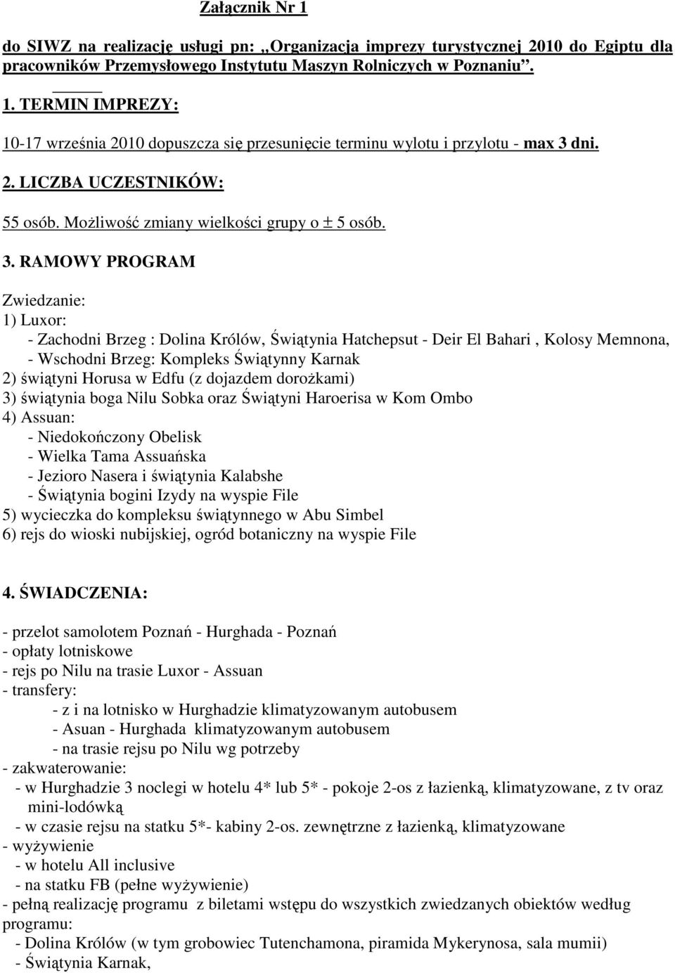 RAMOWY PROGRAM Zwiedzanie: 1) Luxor: - Zachodni Brzeg : Dolina Królów, Świątynia Hatchepsut - Deir El Bahari, Kolosy Memnona, - Wschodni Brzeg: Kompleks Świątynny Karnak 2) świątyni Horusa w Edfu (z