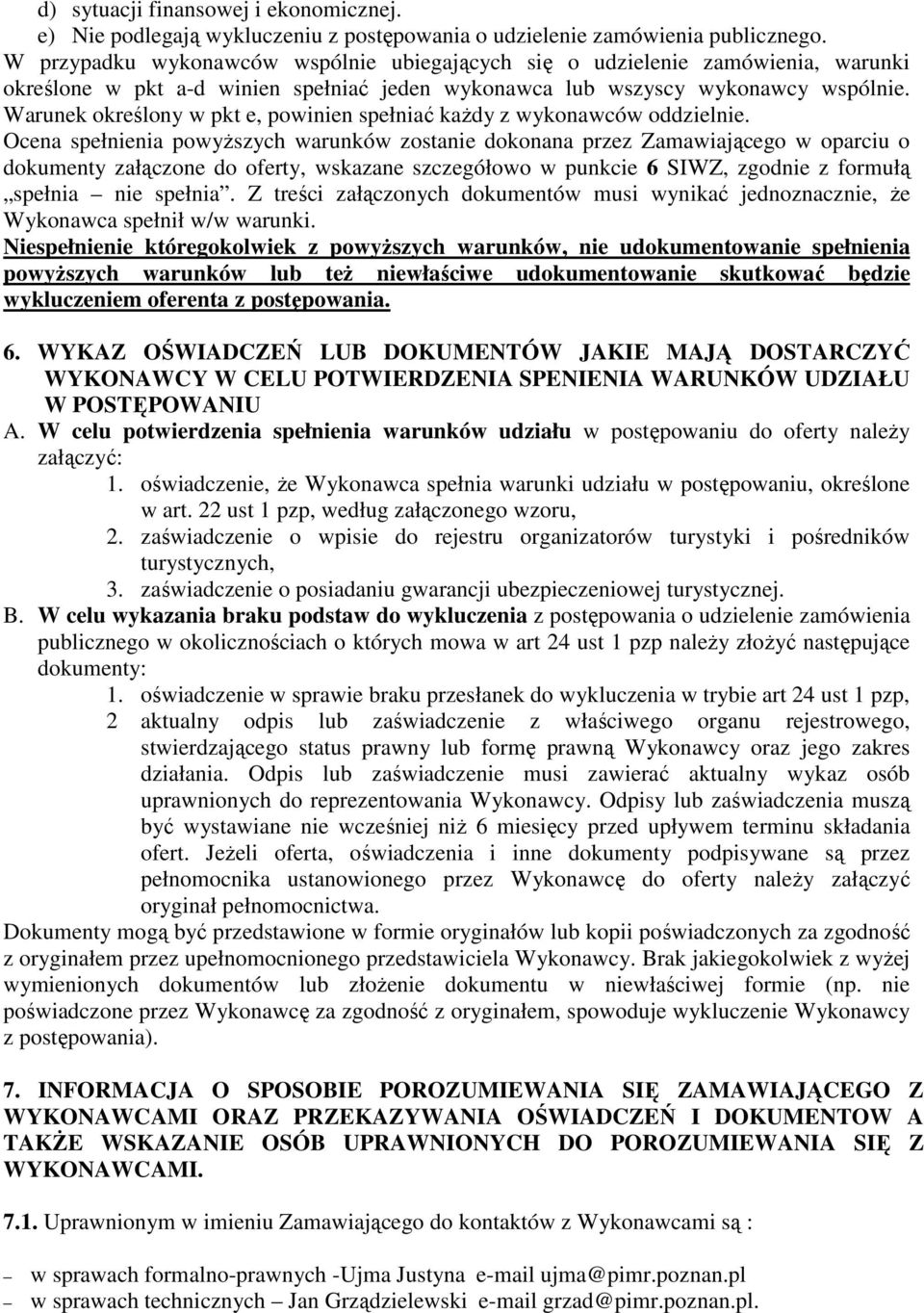 Warunek określony w pkt e, powinien spełniać kaŝdy z wykonawców oddzielnie.