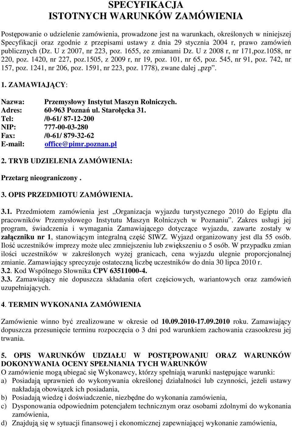 545, nr 91, poz. 742, nr 157, poz. 1241, nr 206, poz. 1591, nr 223, poz. 1778), zwane dalej pzp. 1. ZAMAWIAJĄCY: Nazwa: Przemysłowy Instytut Maszyn Rolniczych. Adres: 60-963 Poznań ul. Starołęcka 31.