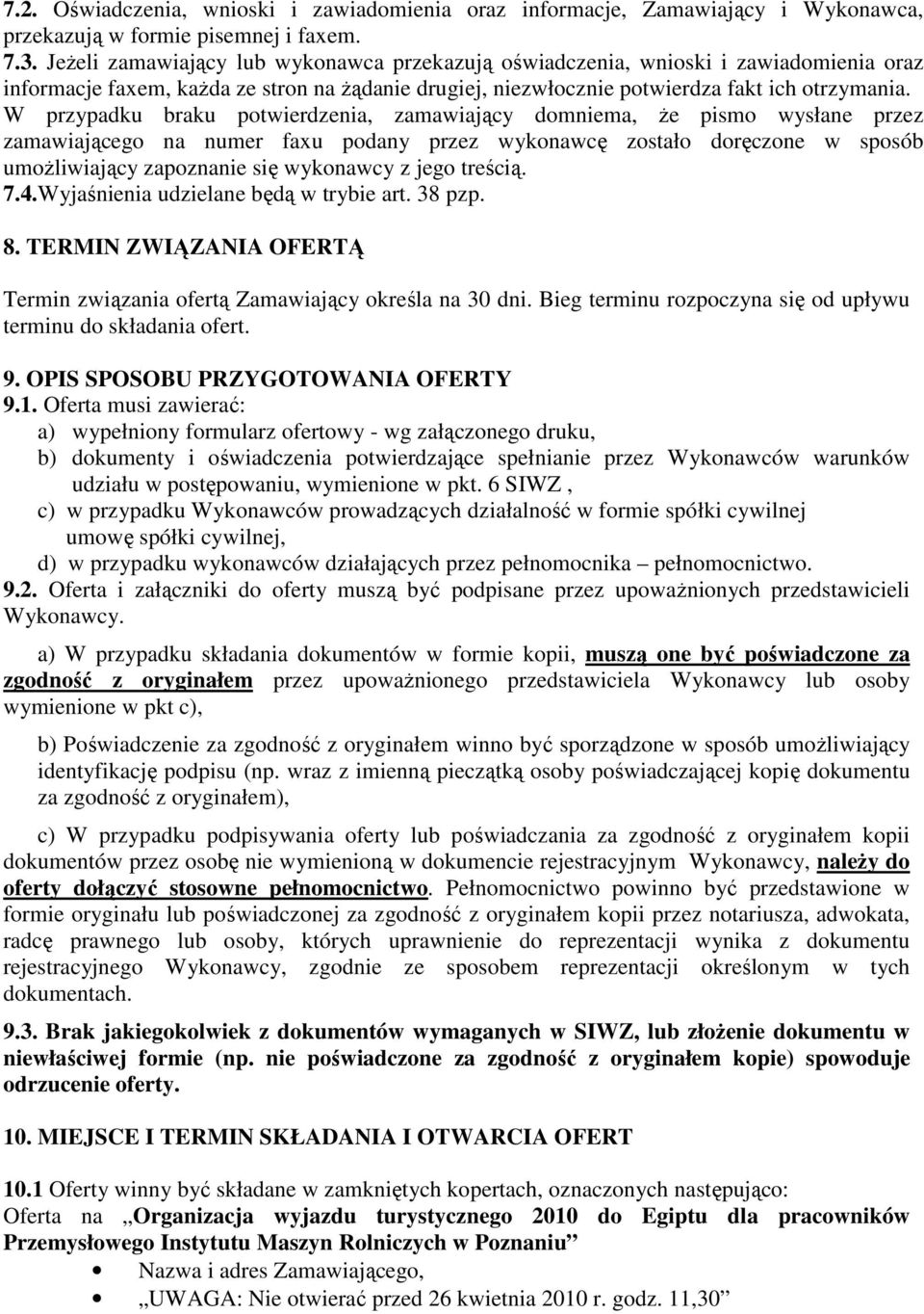 W przypadku braku potwierdzenia, zamawiający domniema, Ŝe pismo wysłane przez zamawiającego na numer faxu podany przez wykonawcę zostało doręczone w sposób umoŝliwiający zapoznanie się wykonawcy z