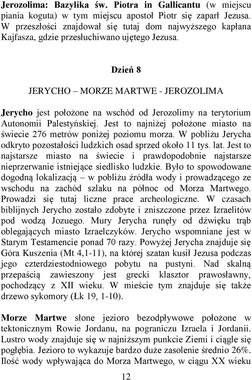 Dzień 8 JERYCHO MORZE MARTWE - JEROZOLIMA Jerycho jest położone na wschód od Jerozolimy na terytorium Autonomii Palestyńskiej.