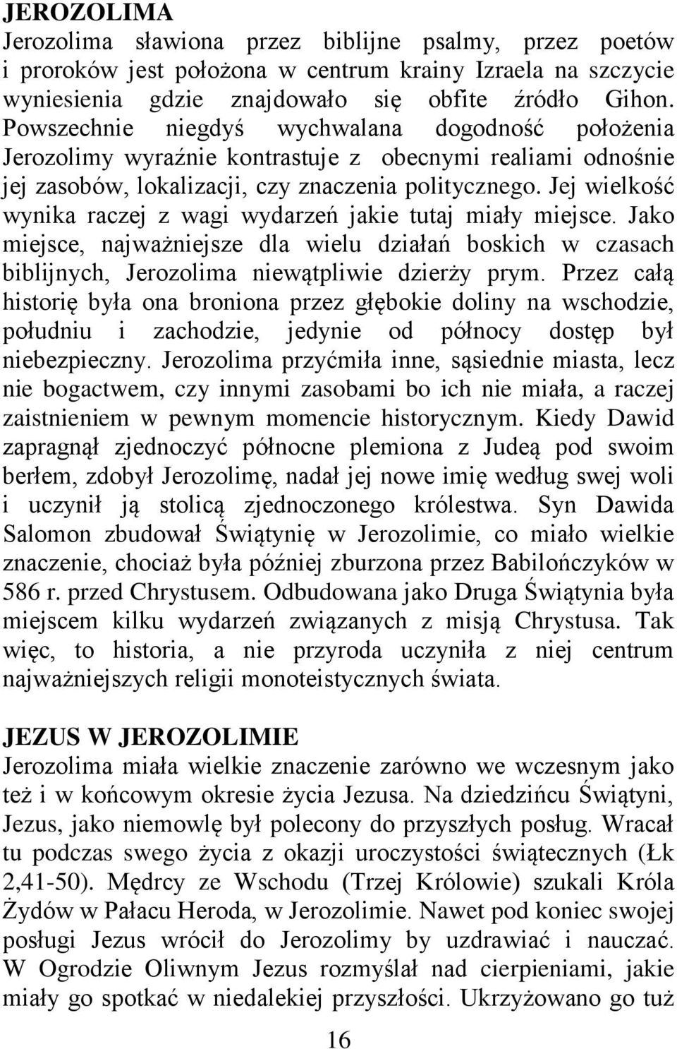 Jej wielkość wynika raczej z wagi wydarzeń jakie tutaj miały miejsce. Jako miejsce, najważniejsze dla wielu działań boskich w czasach biblijnych, Jerozolima niewątpliwie dzierży prym.