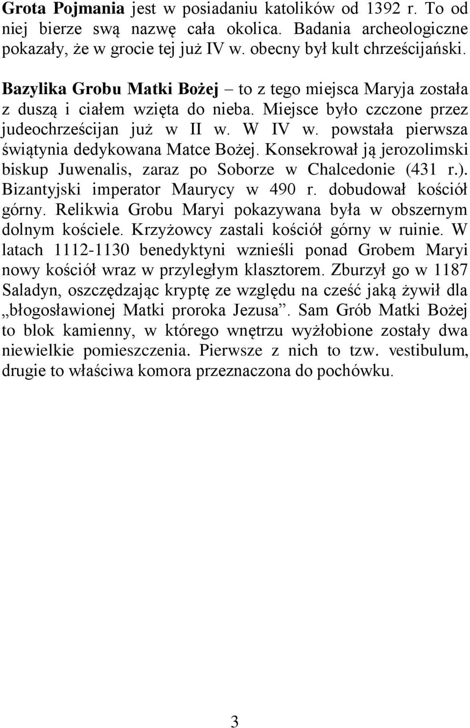 powstała pierwsza świątynia dedykowana Matce Bożej. Konsekrował ją jerozolimski biskup Juwenalis, zaraz po Soborze w Chalcedonie (431 r.). Bizantyjski imperator Maurycy w 490 r.