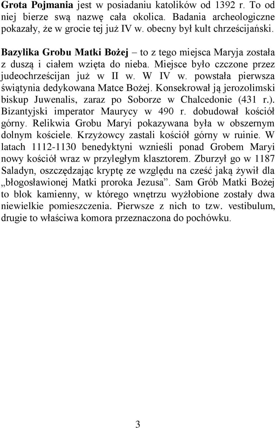 powstała pierwsza świątynia dedykowana Matce Bożej. Konsekrował ją jerozolimski biskup Juwenalis, zaraz po Soborze w Chalcedonie (431 r.). Bizantyjski imperator Maurycy w 490 r.