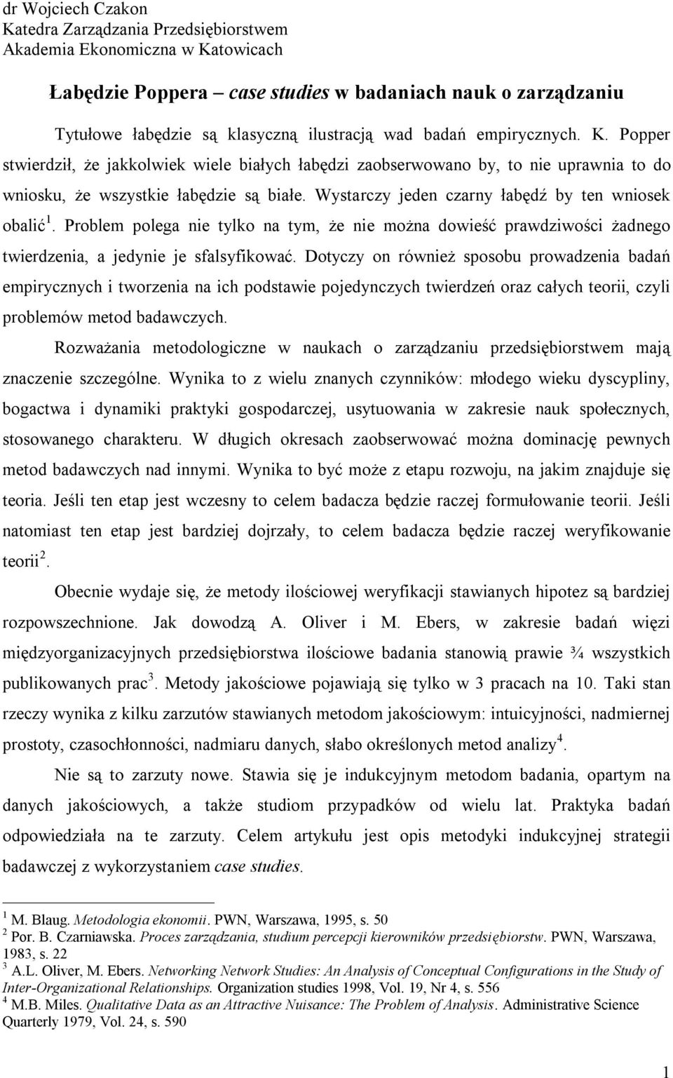 Wystarczy jeden czarny łabędź by ten wniosek obalić 1. Problem polega nie tylko na tym, że nie można dowieść prawdziwości żadnego twierdzenia, a jedynie je sfalsyfikować.