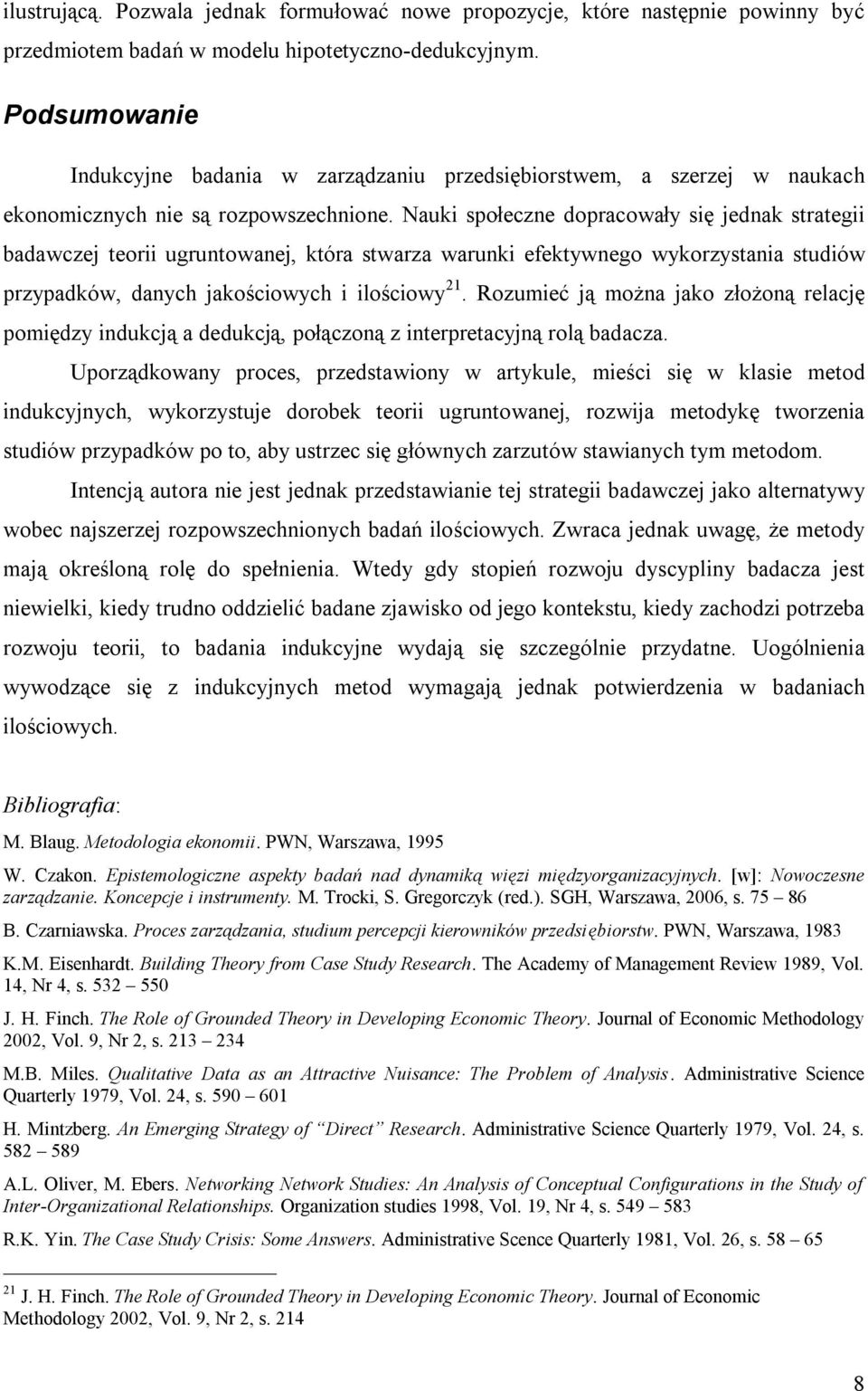 Nauki społeczne dopracowały się jednak strategii badawczej teorii ugruntowanej, która stwarza warunki efektywnego wykorzystania studiów przypadków, danych jakościowych i ilościowy 21.