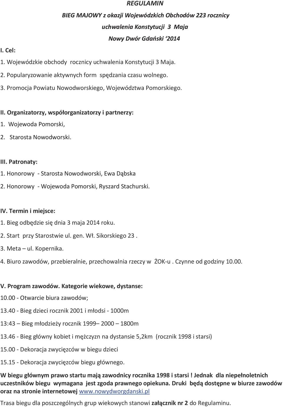 Honorowy - Starosta Nowodworski, Ewa Dąbska 2. Honorowy - Wojewoda Pomorski, Ryszard Stachurski. IV. Termin i miejsce: 1. Bieg odbędzie się dnia 3 maja 2014 roku. 2. Start przy Starostwie ul. gen. Wł.