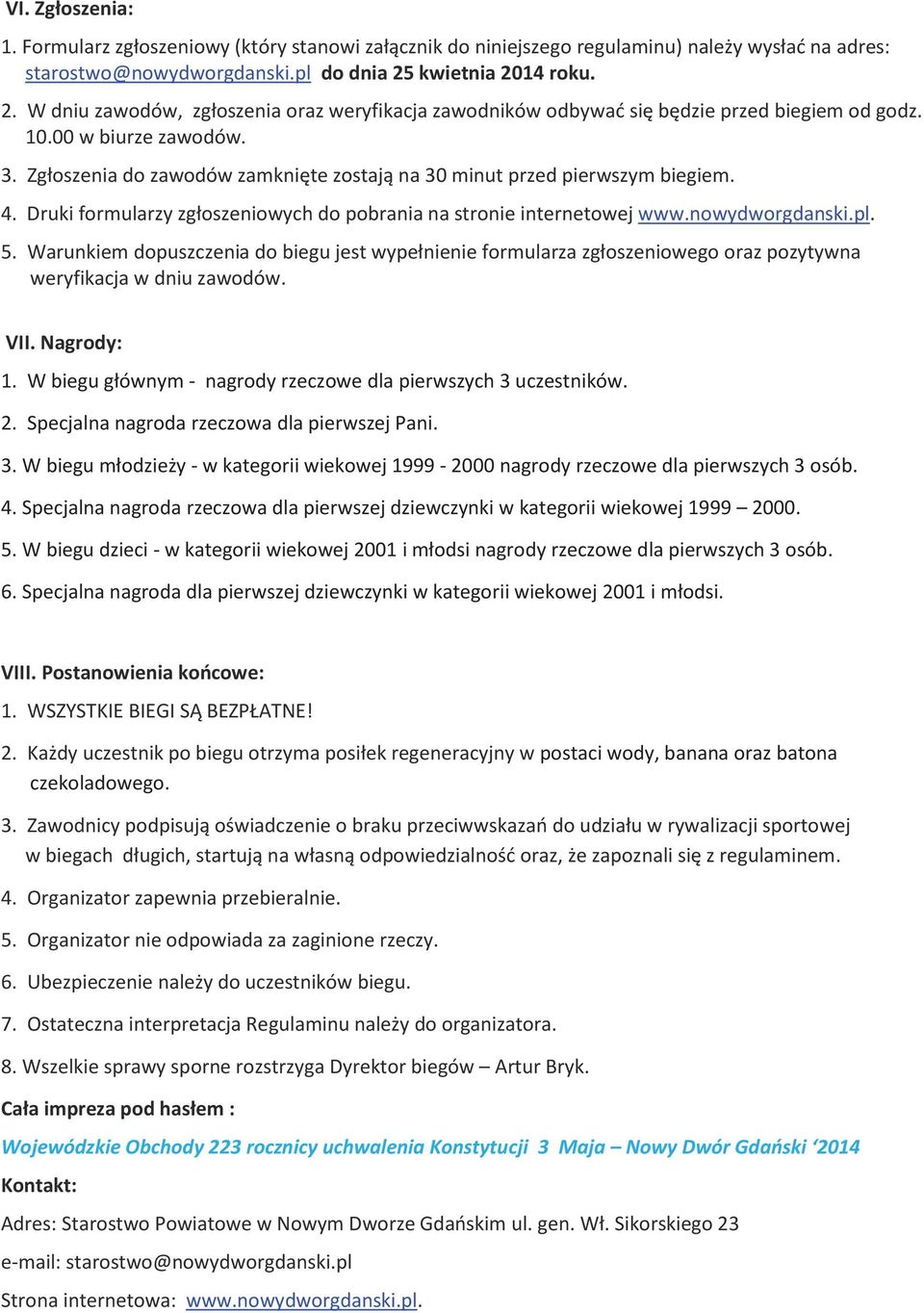 Zgłoszenia do zawodów zamknięte zostają na 30 minut przed pierwszym biegiem. 4. Druki formularzy zgłoszeniowych do pobrania na stronie internetowej www.nowydworgdanski.pl. 5.