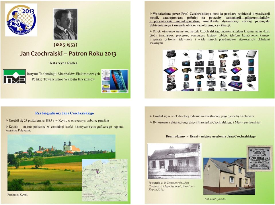 elektronicznego i zmieniła oblicze współczesnej cywilizacji. (1885-1953) Jan Czochralski Patron Roku 2013 Dzięki otrzymywanym tzw.
