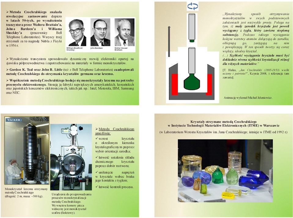 Wynalezienie tranzystora spowodowało dynamiczny rozwój elektroniki opartej na zjawisku półprzewodnictwa i zapotrzebowanie na materiały w formie monokryształów. Gordon K. Teal oraz John B.