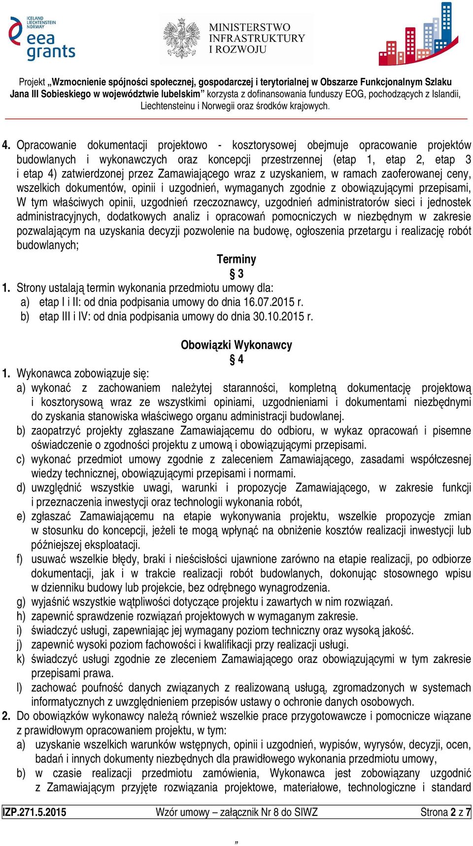Zamawiającego wraz z uzyskaniem, w ramach zaoferowanej ceny, wszelkich dokumentów, opinii i uzgodnień, wymaganych zgodnie z obowiązującymi przepisami, W tym właściwych opinii, uzgodnień rzeczoznawcy,